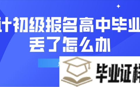 会计初级报名高中毕业证丢了怎么办