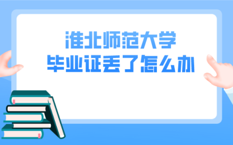 淮北师范大学毕业证丢了怎么补