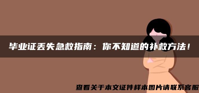 毕业证丢失急救指南：你不知道的补救方法！