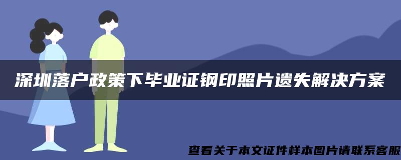 深圳落户政策下毕业证钢印照片遗失解决方案