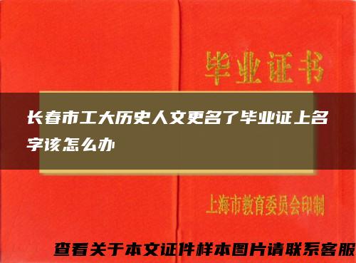 长春市工大历史人文更名了毕业证上名字该怎么办