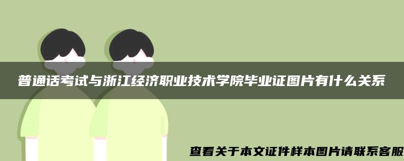 普通话考试与浙江经济职业技术学院毕业证图片有什么关系