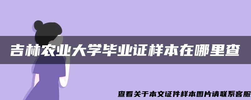 吉林农业大学毕业证样本在哪里查