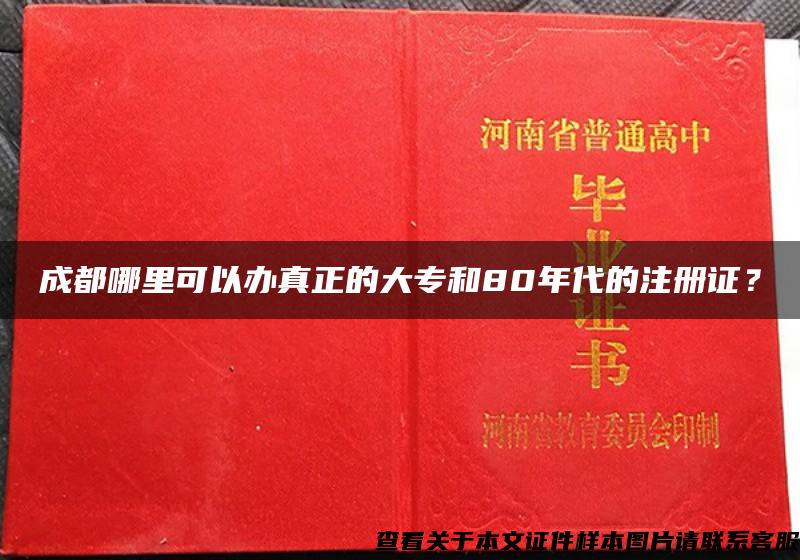 成都哪里可以办真正的大专和80年代的注册证？