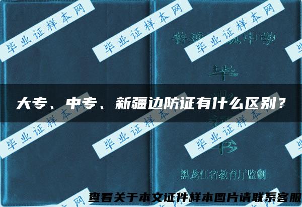 大专、中专、新疆边防证有什么区别？