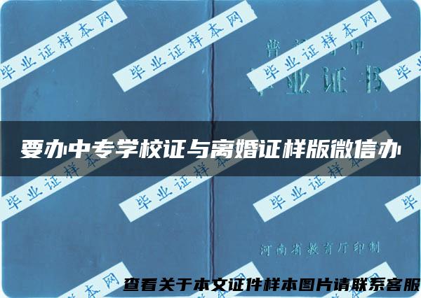 要办中专学校证与离婚证样版微信办