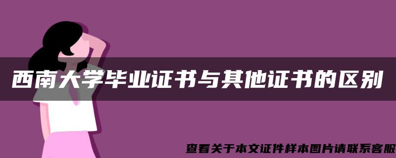 西南大学毕业证书与其他证书的区别