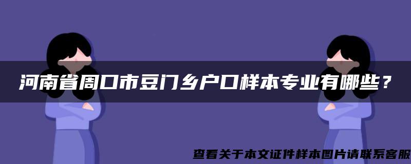 河南省周口市豆门乡户口样本专业有哪些？