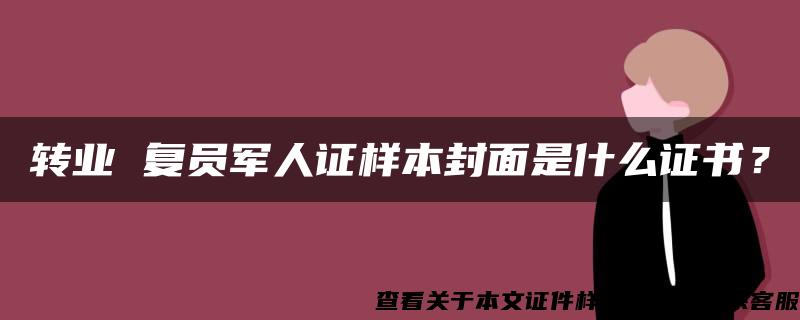 转业 复员军人证样本封面是什么证书？