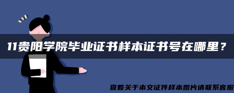 11贵阳学院毕业证书样本证书号在哪里？