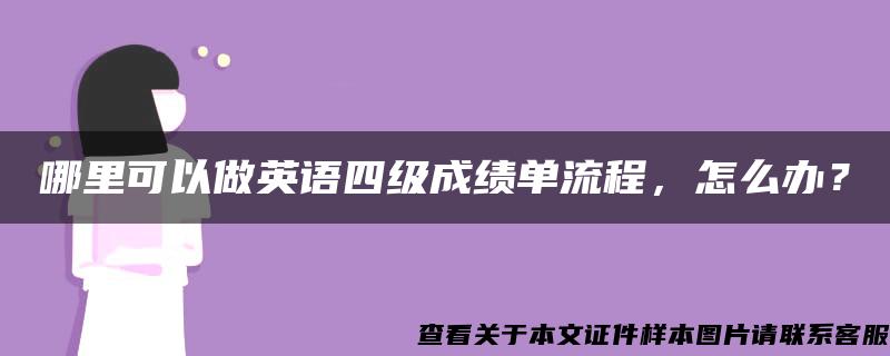 哪里可以做英语四级成绩单流程，怎么办？