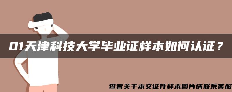 01天津科技大学毕业证样本如何认证？