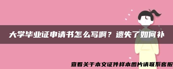 大学毕业证申请书怎么写啊？遗失了如何补