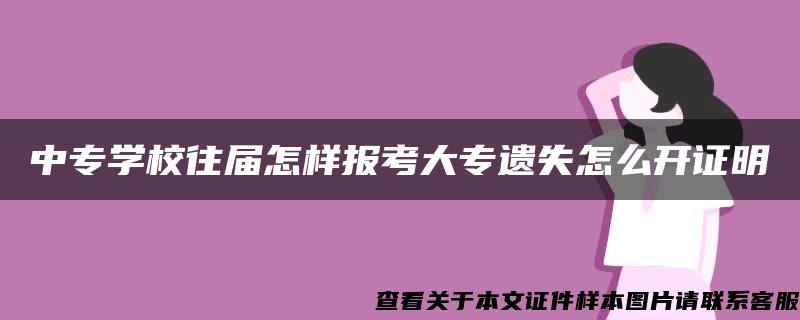 中专学校往届怎样报考大专遗失怎么开证明