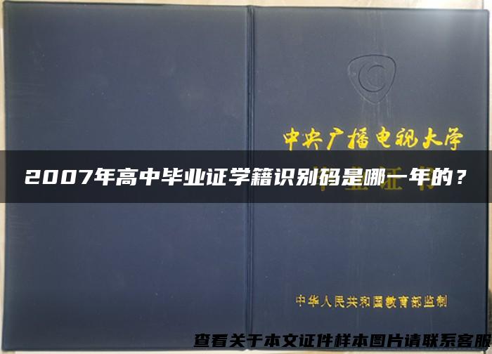 2007年高中毕业证学籍识别码是哪一年的？