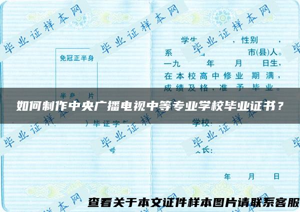 如何制作中央广播电视中等专业学校毕业证书？