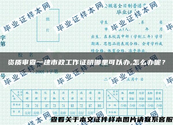 资质审查一建市政工作证明哪里可以办,怎么办呢？