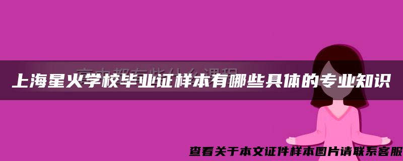 上海星火学校毕业证样本有哪些具体的专业知识