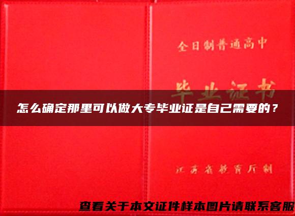 怎么确定那里可以做大专毕业证是自己需要的？