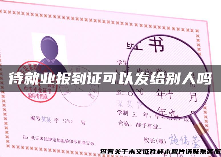 待就业报到证可以发给别人吗