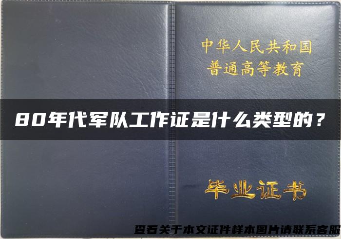 80年代军队工作证是什么类型的？