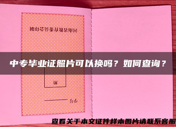 中专毕业证照片可以换吗？如何查询？