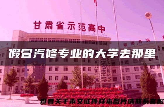 假冒汽修专业的大学去那里