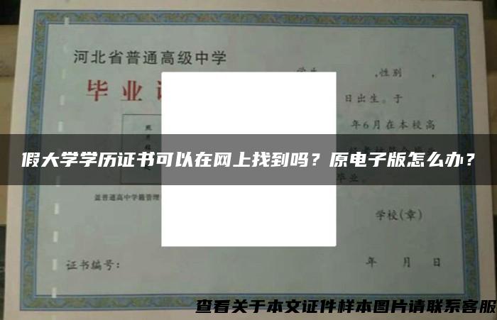 假大学学历证书可以在网上找到吗？原电子版怎么办？