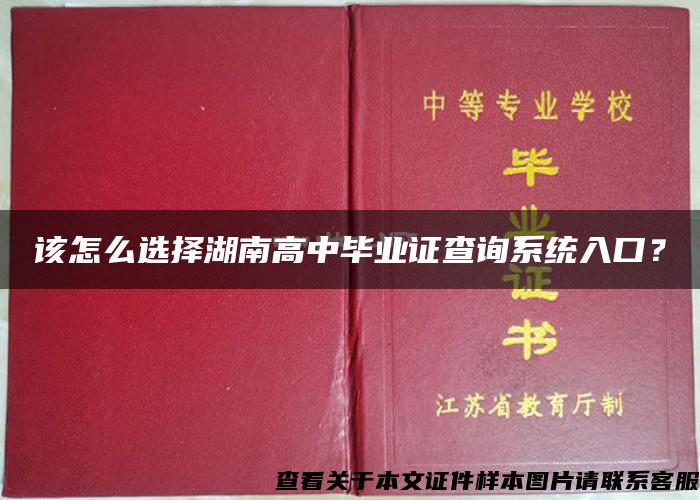 该怎么选择湖南高中毕业证查询系统入口？