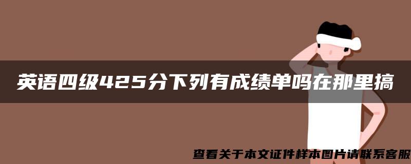 英语四级425分下列有成绩单吗在那里搞