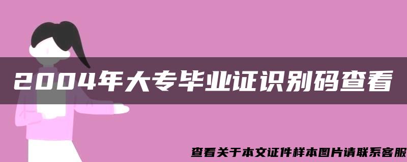 2004年大专毕业证识别码查看