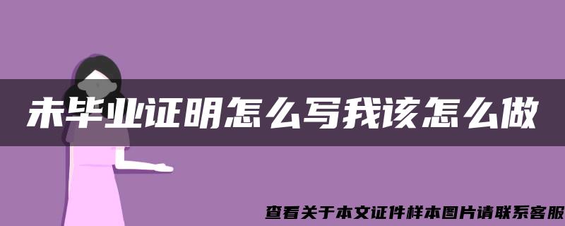 未毕业证明怎么写我该怎么做