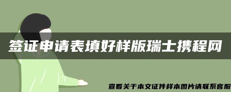 签证申请表填好样版瑞士携程网