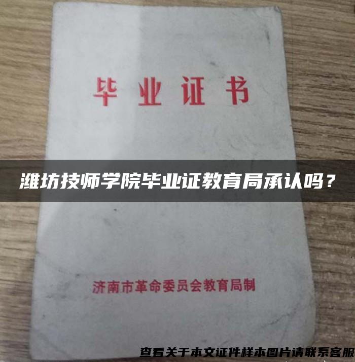 潍坊技师学院毕业证教育局承认吗？