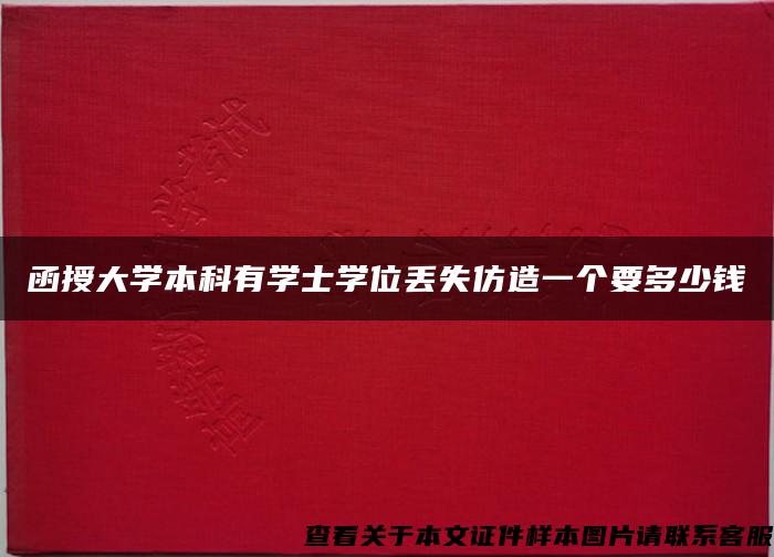 函授大学本科有学士学位丢失仿造一个要多少钱