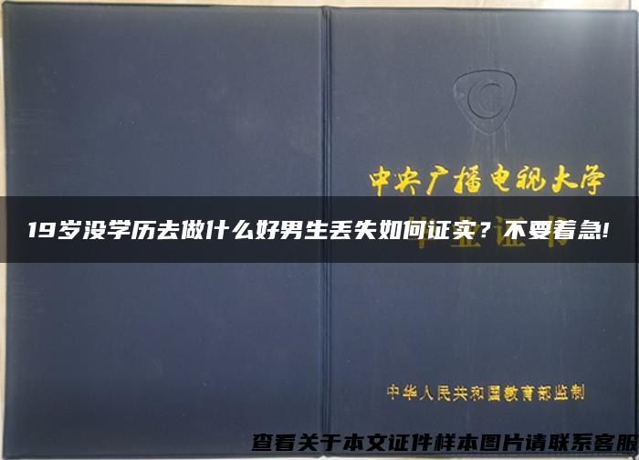 19岁没学历去做什么好男生丢失如何证实？不要着急!