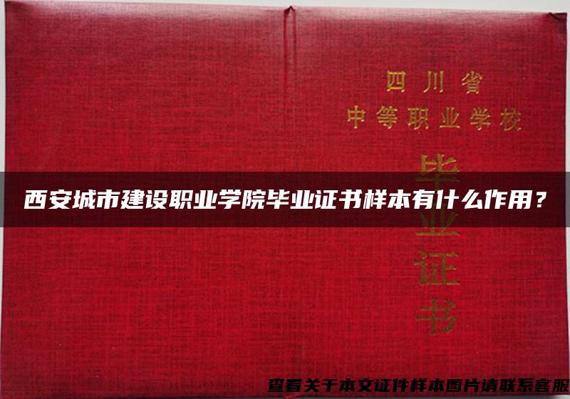 西安城市建设职业学院毕业证书样本有什么作用？