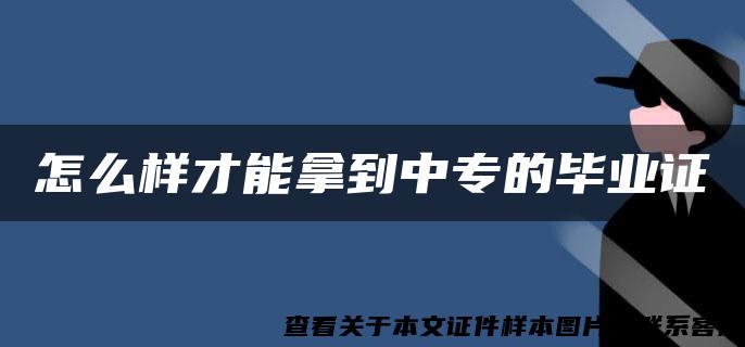 怎么样才能拿到中专的毕业证