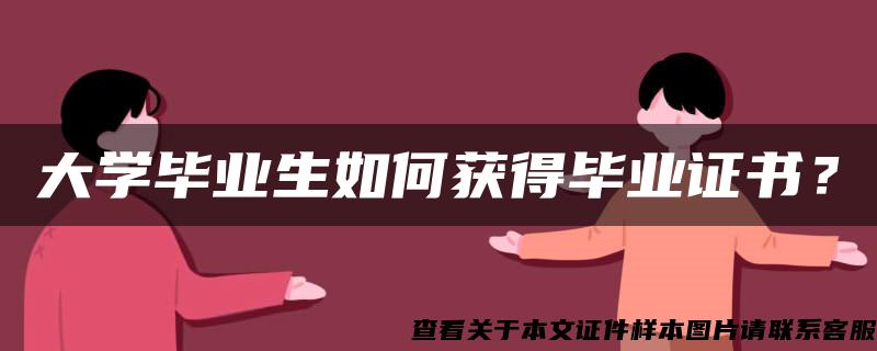 大学毕业生如何获得毕业证书？