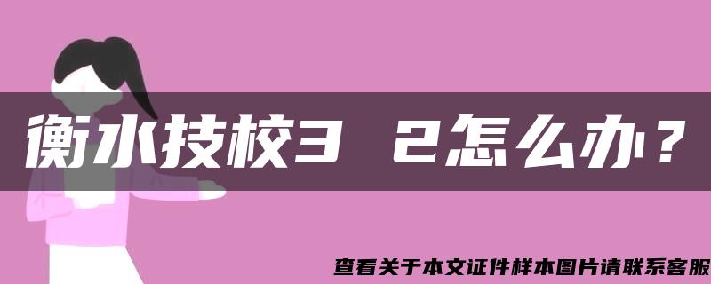 衡水技校3 2怎么办？