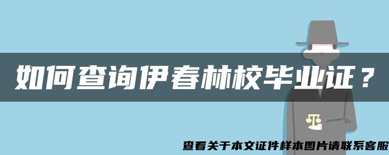 如何查询伊春林校毕业证？