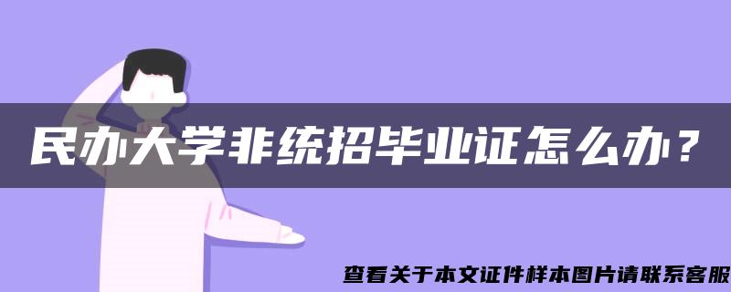 民办大学非统招毕业证怎么办？