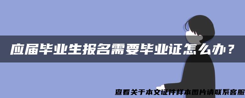 应届毕业生报名需要毕业证怎么办？