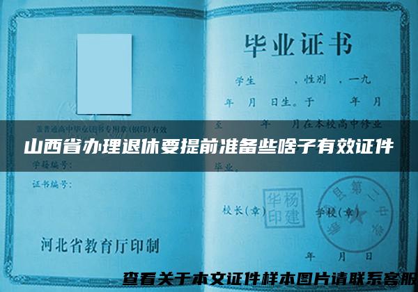 山西省办理退休要提前准备些啥子有效证件