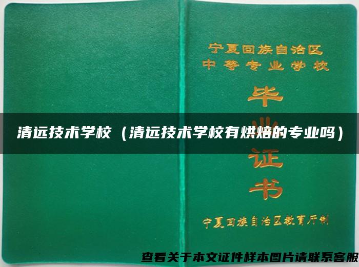 清远技术学校（清远技术学校有烘焙的专业吗）