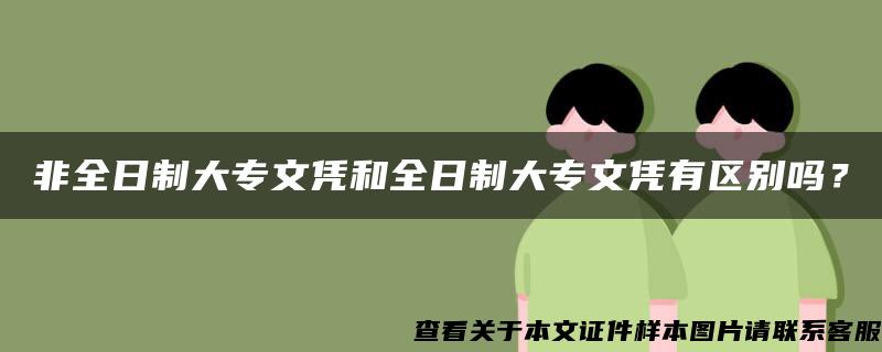 非全日制大专文凭和全日制大专文凭有区别吗？