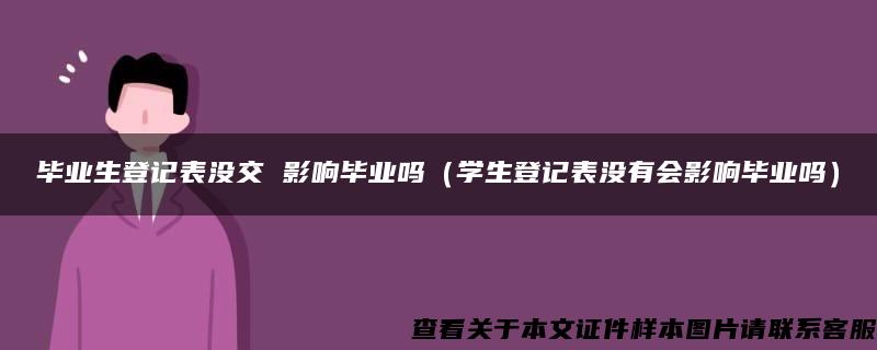 毕业生登记表没交 影响毕业吗（学生登记表没有会影响毕业吗）