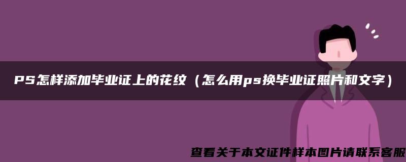 PS怎样添加毕业证上的花纹（怎么用ps换毕业证照片和文字）