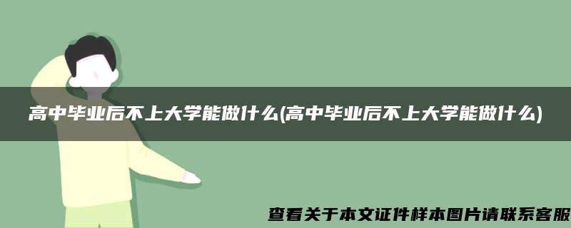 高中毕业后不上大学能做什么(高中毕业后不上大学能做什么)