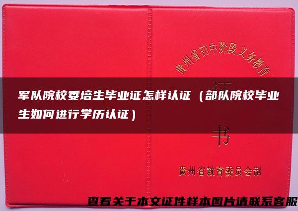 军队院校委培生毕业证怎样认证（部队院校毕业生如何进行学历认证）